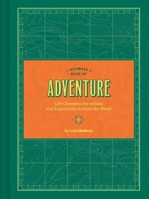 Ultimate Book of Adventure: Life-Changing Excursions and Experiences Around the World (Adventure Books, Adventure Ideas, Art Books) by Scott McNeely
