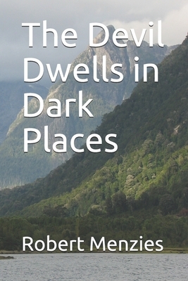 The Devil Dwells in Dark Places by Robert Menzies