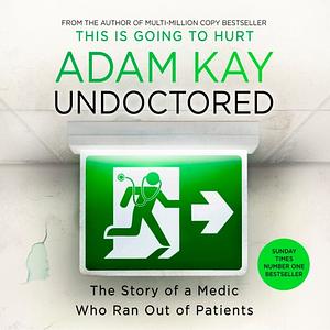  Undoctored: The Story of a Medic Who Ran Out of Patients by Adam Kay