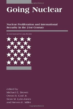 Going Nuclear: Nuclear Proliferation and International Security in the 21st Century by Michael E. Brown