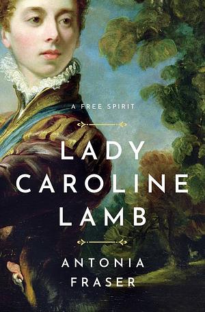 Lady Caroline Lamb: A Free Spirit by Antonia Fraser