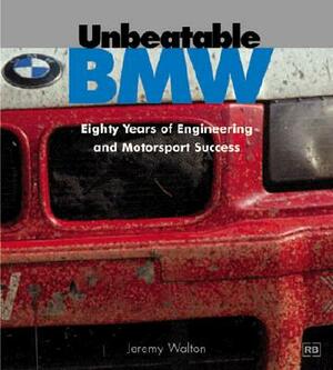 Unbeatable BMW: Eighty Years of Engineering and Motorsport Success by Jeremy Walton