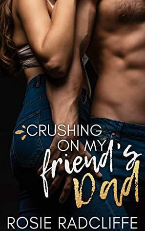 Crushing on my Friend's Dad: An Older Man Younger Woman Romance by Rosie Radcliffe