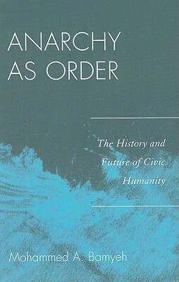 Anarchy as Order: The History and Future of Civic Humanity by Mohammed a. Bamyeh