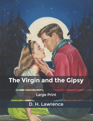 The Virgin and the Gipsy: Large Print by D.H. Lawrence