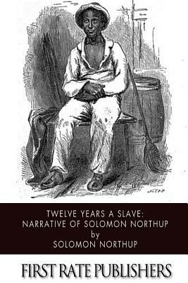 Twelve Years a Slave: Narrative of Solomon Northup by Solomon Northup