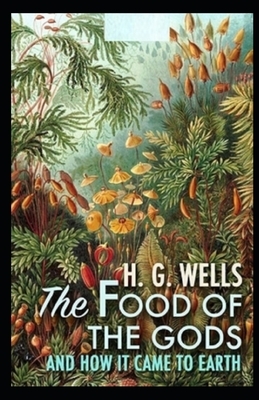 The Food of the Gods and How It Came to Earth Illustrated by H.G. Wells