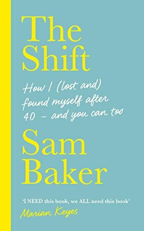 The Shift: How I (lost and) found myself after 40 – and you can too by Sam Baker