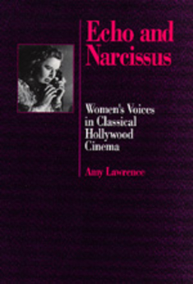 Echo and Narcissus: Women's Voices in Classical Hollywood Cinema by Amy Lawrence