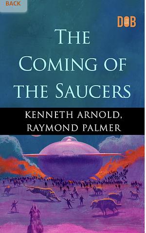 The Coming of the Saucers by Raymond a. Palmer, Kenneth Arnold
