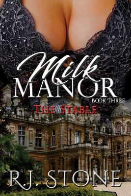 Milk Manor: The Stable by R. J. Stone