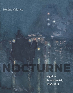 Nocturne: Night in American Art, 1890-1917 by Hélène Valance