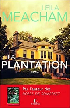 La Plantation: Une terre promise, un nouveau départ, un amour inoubliable by Leila Meacham