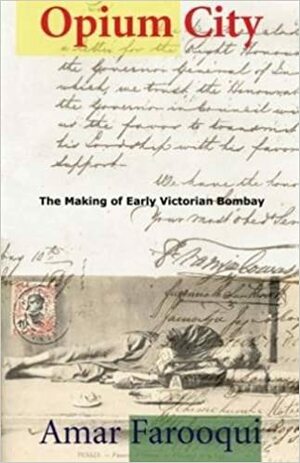 Opium City The Making of Early Victorian Bombay by Amar Farooqui