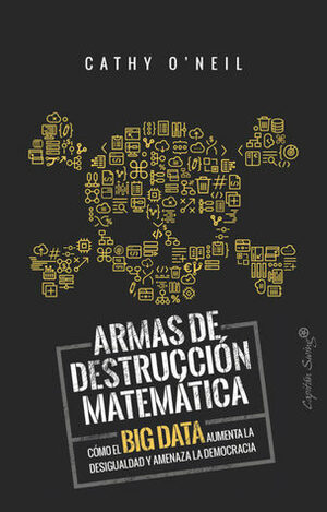 Armas de destrucción matemática: Cómo el big data aumenta la desigualdad y amenaza la democracia by Cathy O'Neil