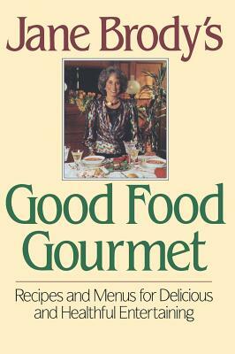 Jane Brody's Good Food Gourmet: Recipes and Menus for Delicious and Healthful Entertaining by Jane Brody