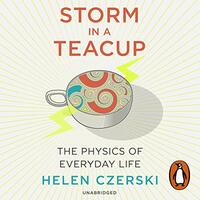 Storm in a Teacup: The Physics of Everyday Life by Helen Czerski