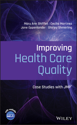 Improving Health Care Quality: Case Studies with Jmp by Cecilia Martinez, Oppenlander, Mary Ann Shifflet