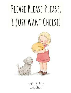 Please Please Please, I Just Want Cheese! by Haydn Jenkins