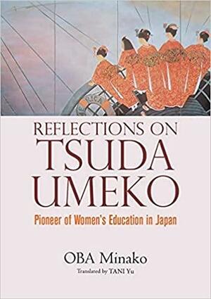 Reflections on Tsuda Umeko: Pioneer of Women's Education in Japan by Minako Oba