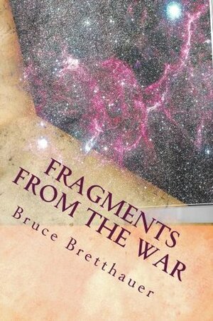 Fragments From the War by Bruce H. Bretthauer