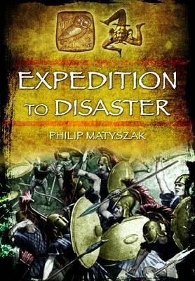 Expedition to Disaster: The Athenian Mission to Sicily 415 BC by Philip Matyszak