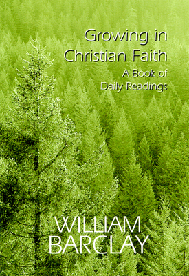 Growing in Christian Faith: A Book of Daily Readings by William Barclay