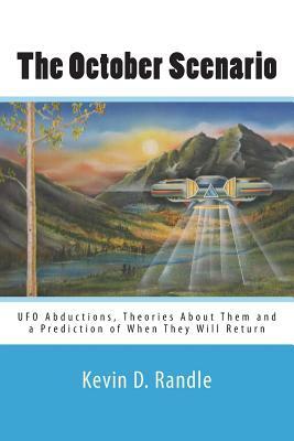 The October Scenario: UFO Abductions, Theories About Them and a Prediction of When They Will Return by Kevin D. Randle