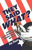 They Said What?: Astonishing Quotes on American Democracy, Power, and Dissent by Jim Hunt