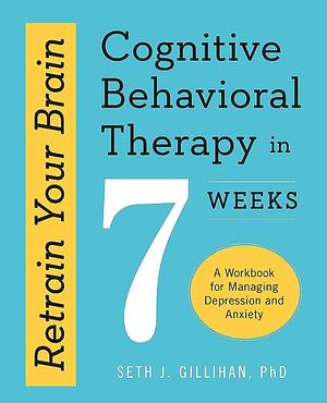 Retrain Your Brain Cognitive Behavioural by Seth J. Gillihan, Seth J. Gillihan