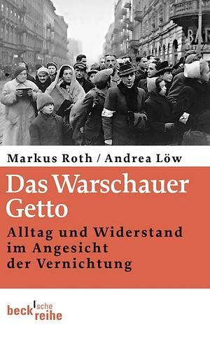 Das Warschauer Getto: Alltag und Widerstand im Angesicht der Vernichtung by Markus Roth