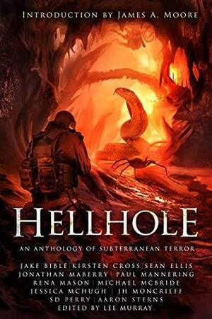 Hellhole: An Anthology of Subterranean Terror by Aaron Sterns, Michael McBride, Jessica McHugh, Jake Bible, Jonathan Maberry, S.D. Perry, J.H. Moncrieff, Paul Mannering, James A. Moore, Kirsten Cross, Rena Mason, Sean Ellis, Lee Murray