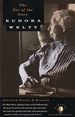 The Eye of the Story: Selected Essays and Reviews by Eudora Welty