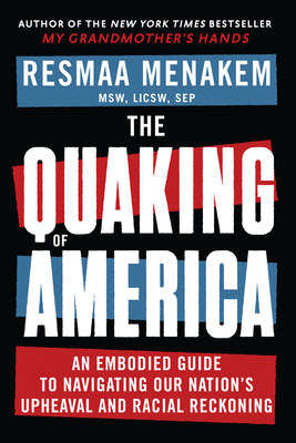 The Quaking of America: An Embodied Guide to Navigating Our Nation's Upheaval and Racial Reckoning by Resmaa Menakem