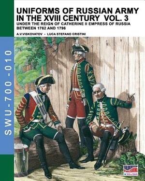 Uniforms of Russian Army in the XVIII Century Vol. 3: Under the Reign of Catherine II Empress of Russia Between 1762 and 1796 by Luca Stefano Cristini