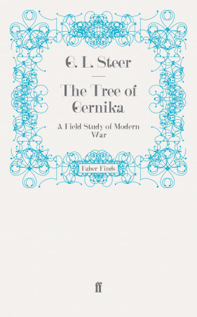 The Tree of Gernika: A Field Study of Modern War by G.L. Steer