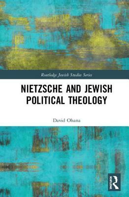 Nietzsche and Jewish Political Theology by David Ohana