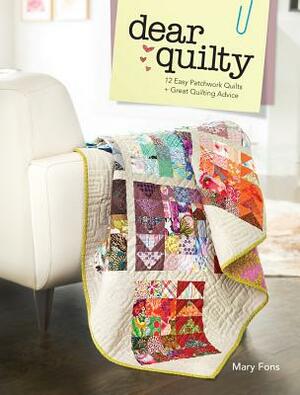 Dear Quilty: 12 Easy Patchwork Quilts + Great Quilting Advice by Mary Fons