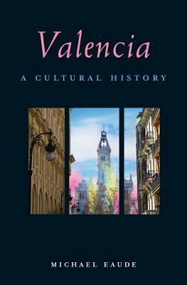 Valencia: A Cultural History by Michael Eaude
