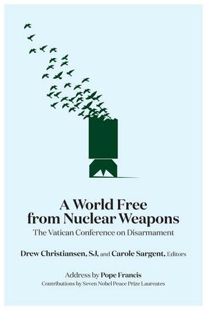 A World Free from Nuclear Weapons: The Vatican Conference on Disarmament by Carole Sargent, Drew Christiansen