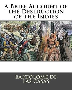 A Brief Account of the Destruction of the Indies by Bartolome De Las Casas