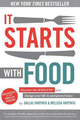 It Starts with Food: Discover the Whole30 and Change Your Life in Unexpected Ways by Dallas Hartwig, Melissa Hartwig