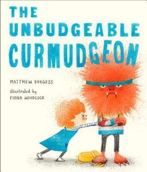The Unbudgeable Curmudgeon by Fiona Woodcock, Matthew Burgess