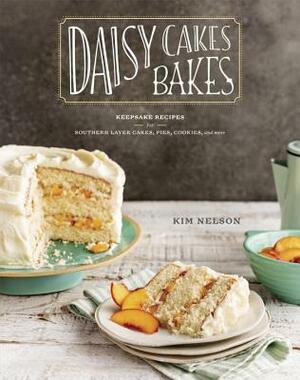 Daisy Cakes Bakes: Keepsake Recipes for Southern Layer Cakes, Pies, Cookies, and More: A Baking Book by Kim Nelson