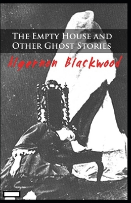 The Empty House and Other Ghost Stories annotated by Algernon Blackwood