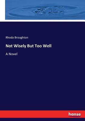 Not Wisely But Too Well by Rhoda Broughton