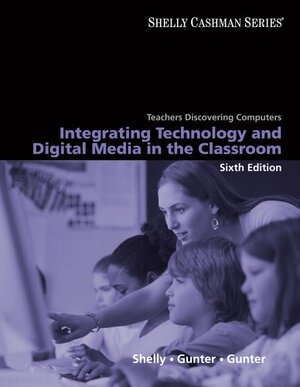 Teachers Discovering Computers: Integrating Technology and Digital Media in the Classroom by Gary B. Shelly, Glenda A. Gunter, Randolph E. Gunter