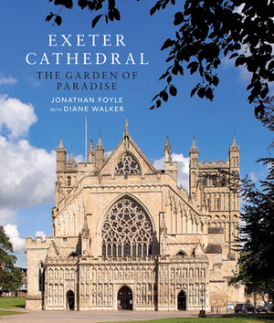 Exeter Cathedral: The Garden of Paradise by Diane Walker, Jonathan Foyle