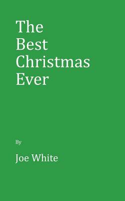 The Best Christmas Ever by Joe White