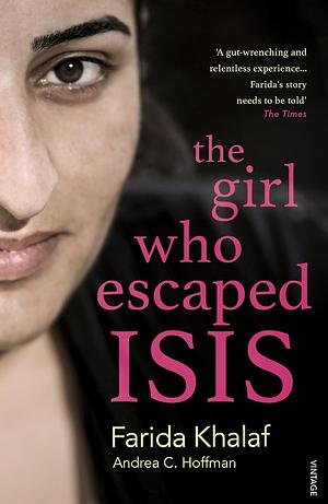 The Girl Who Escaped Isis: This Is My Story by Andrea C. Hoffmann, Farida Khalaf